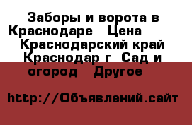 Заборы и ворота в Краснодаре › Цена ­ 100 - Краснодарский край, Краснодар г. Сад и огород » Другое   